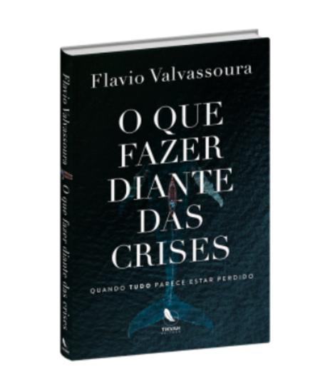 O que fazer diante das crises - Flavio Valvassoura