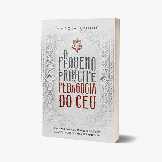 O pequeno príncipe e a pedagogia do Céu - Márcia Conde